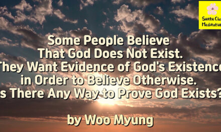 Master Woo Myung – Q&A – Some People Believe That God Does Not Exist. They Want Evidence of God’s Existence in Order to Believe Otherwise. Is There Any Way to Prove God Exists?