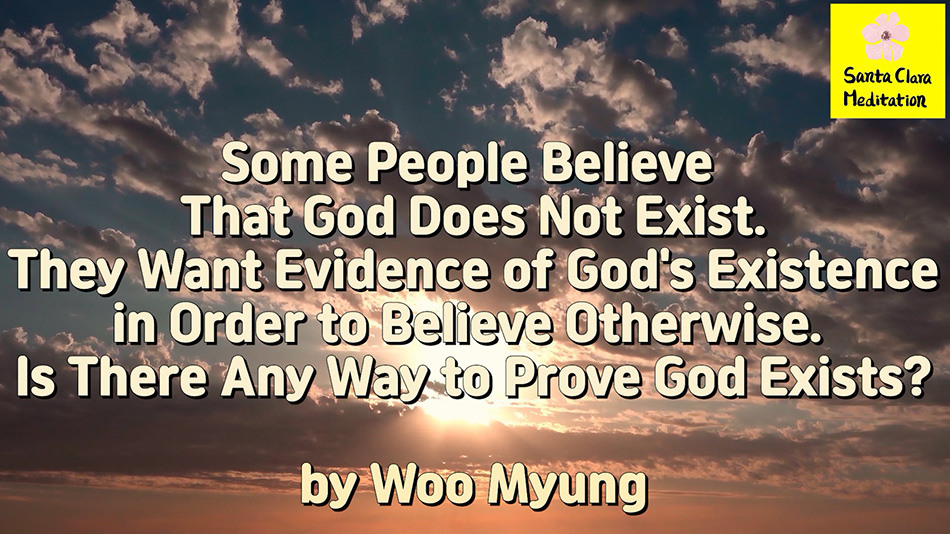 Master Woo Myung – Q&A – Some People Believe That God Does Not Exist. They Want Evidence of God’s Existence in Order to Believe Otherwise. Is There Any Way to Prove God Exists?