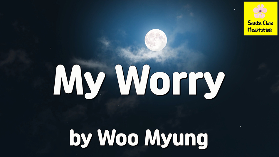 Master Woo Myung – Poetry – My Worry | Santa Clara Meditation
