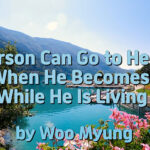 Master Woo Myung – Message -A Person Can Go to Heaven Only When He Becomes Truth While He Is Living