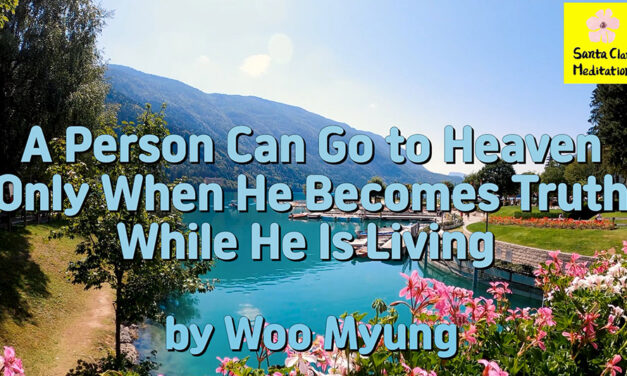 Master Woo Myung – Message -A Person Can Go to Heaven Only When He Becomes Truth While He Is Living