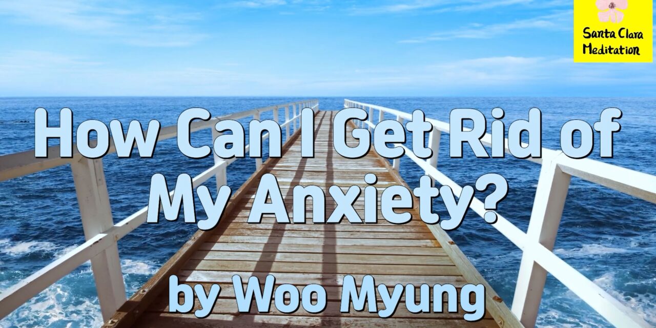 Master Woo Myung – Mental Health Tips – How Can I Get Rid of My Anxiety?