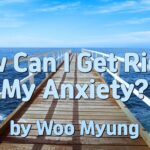 Master Woo Myung – Mental Health Tips – How Can I Get Rid of My Anxiety?