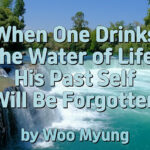 Master Woo Myung – Words of Life – When One Drinks the Water of Life, His Past Self Will Be Forgotten