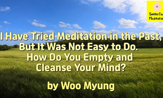 Master Woo Myung – How to Meditate – I Have Tried Meditation in the Past, But It Was Not Easy to Do. How Do You Empty and Cleanse Your Mind?