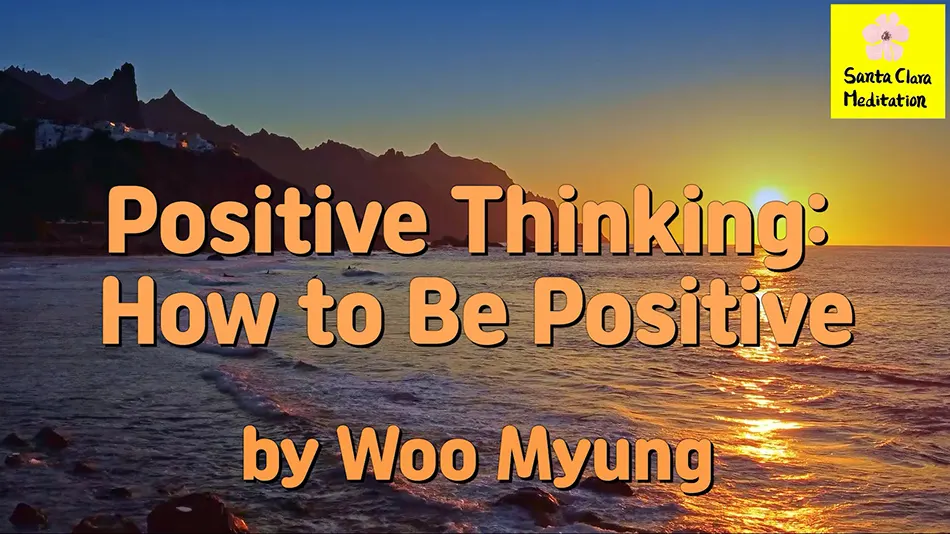 Master Woo Myung – Meditation Benefit – Positive Thinking: How to Be Positive