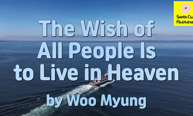 Master Woo Myung – Meditation Message – The Wish of All People Is to Live in Heaven