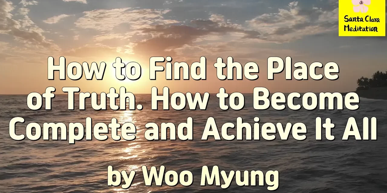 Master Woo Myung – Words – How to Find the Place of Truth. How to Become Complete and Achieve It All