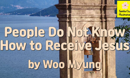 Master Woo Myung – Words of Truth – People Do Not Know How to Receive Jesus | Santa Clara Meditationv