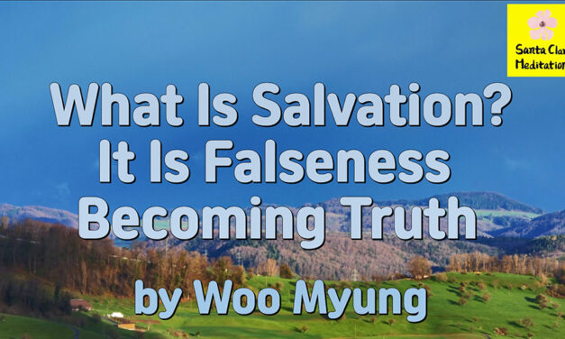 Master Woo Myung – Wisdom Writing – What Is Salvation? It Is Falseness Becoming Truth