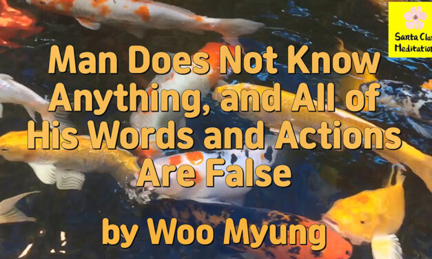 Master Woo Myung – Words of Advice – Man Does Not Know Anything, and All of His Words and Actions Are False