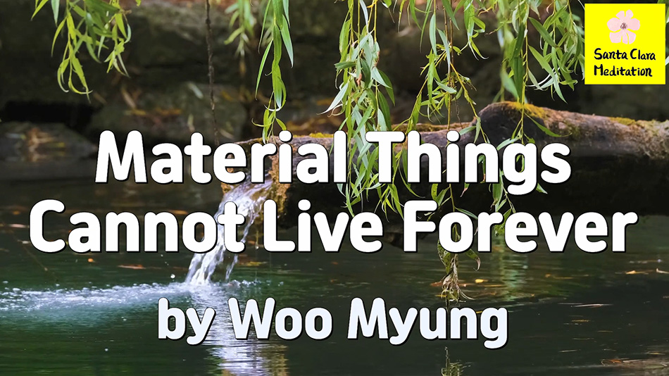 Master Woo Myung – Teachings of Wisdom – Material Things Cannot Live Forever