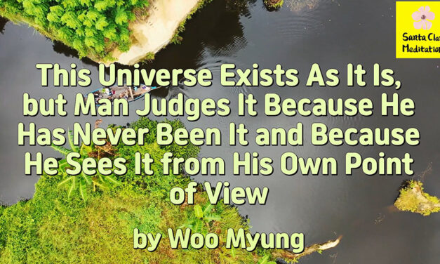 Master Woo Myung – Message – This Universe Exists As It Is, but Man Judges It Because He Has Never Been It and Because He Sees It from His Own Point of View