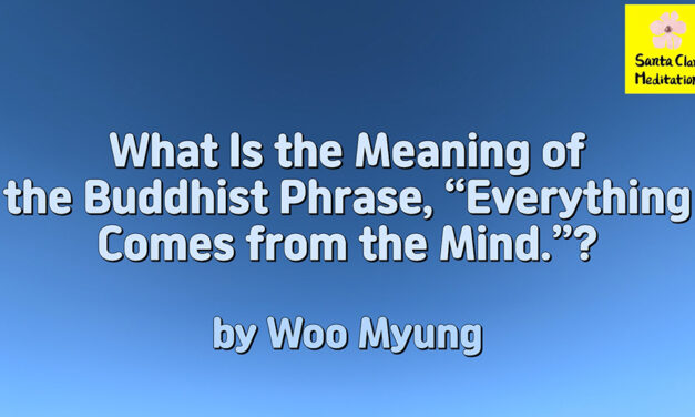 Master Woo Myung – Truth Quote – What Is the Meaning of the Buddhist Phrase, “Everything Comes from the Mind.”?