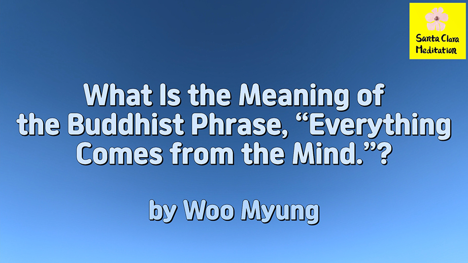 Master Woo Myung – Truth Quote – What Is the Meaning of the Buddhist Phrase, “Everything Comes from the Mind.”?