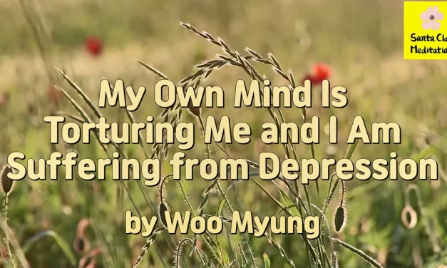 Master Woo Myung- Mental Health Tips- My Own Mind Is Torturing Me and I Am Suffering from Depression