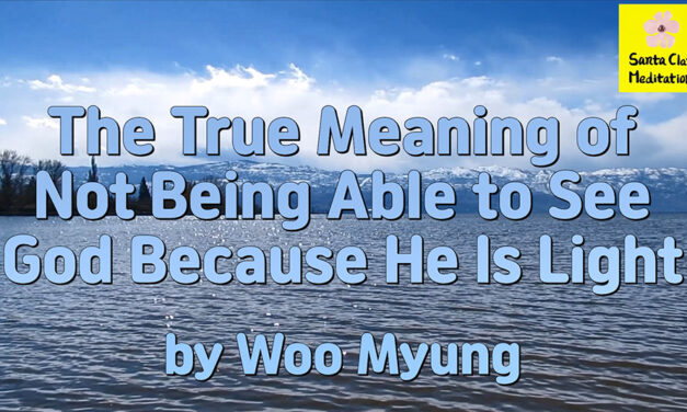 Master Woo Myung – Words of Life – The True Meaning of Not Being Able to See God Because He Is Light