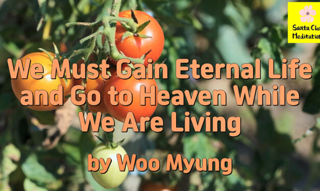 Master Woo Myung – Message – We Must Gain Eternal Life and Go to Heaven While We Are Living