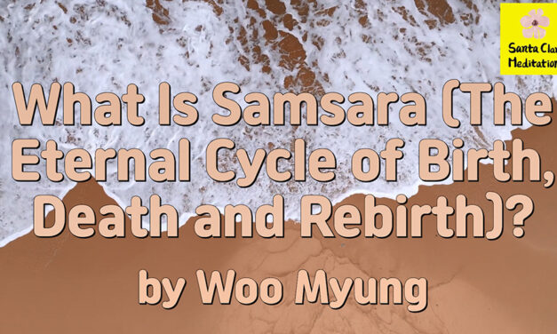 Master Woo Myung – How to Live Forever – What Is Samsara (The Eternal Cycle of Birth, Death and Rebirth)?