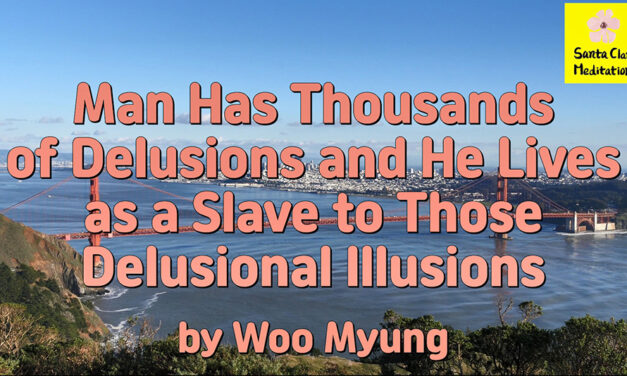 Master Woo Myung – Daily Life Advice – Man Has Thousands of Delusions and He Lives as a Slave to Those Delusional Illusions