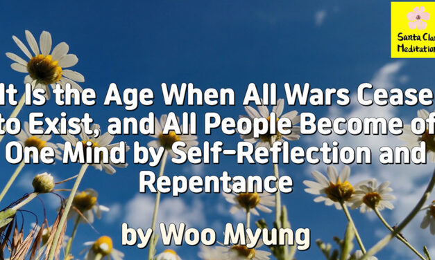 Master Woo Myung – Wisdom Writing – It Is the Age When All Wars Cease to Exist, and All People Become of One Mind by Self-Reflection and Repentance