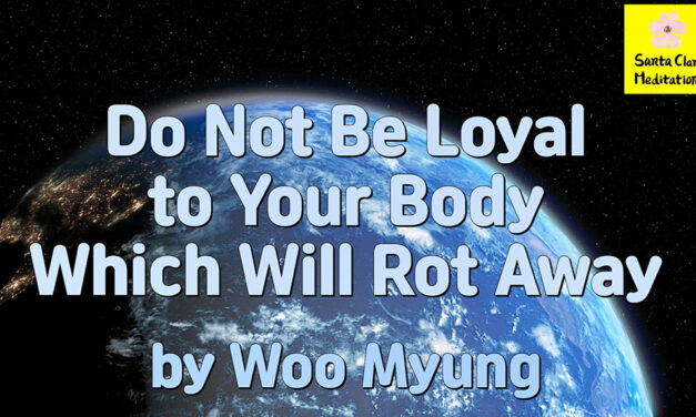 Master Woo Myung – Purpose of Life – Do Not Be Loyal to Your Body Which Will Rot Away