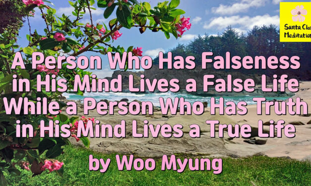 Master Woo Myung – Method to Live Well – A Person Who Has Falseness in His Mind Lives a False Life While a Person Who Has Truth in His Mind Lives a True Life