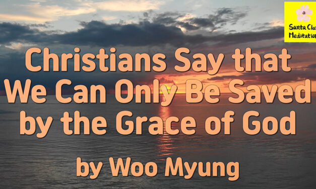 Master Woo Myung – Words of Life – Christians Say that We Can Only Be Saved by the Grace of God