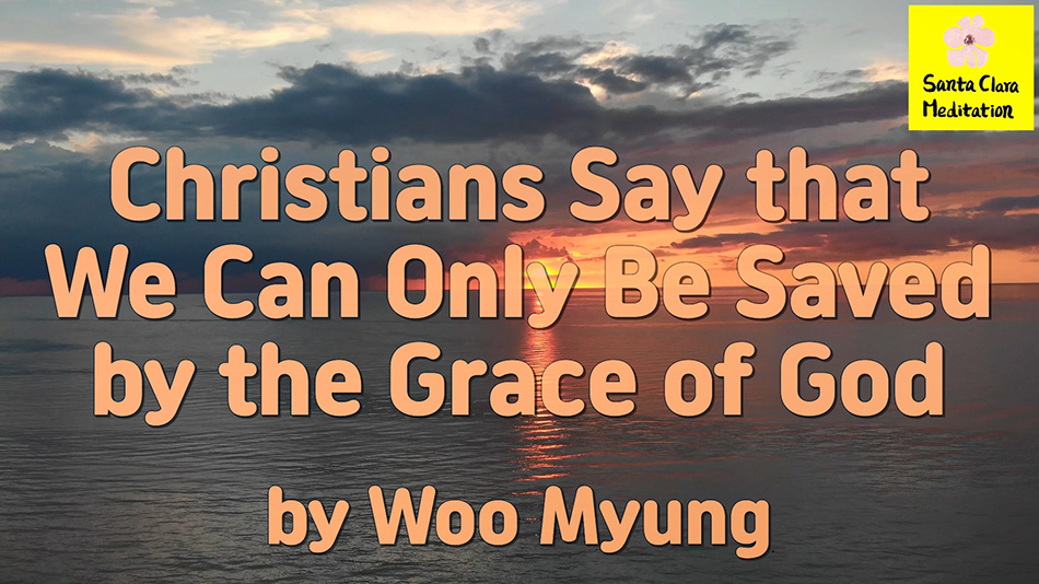 Master Woo Myung – Words of Life – Christians Say that We Can Only Be Saved by the Grace of God