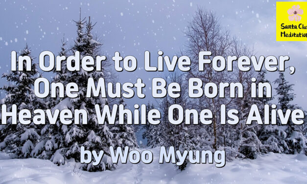 Master Woo Myung – Words – In Order to Live Forever, One Must Be Born in Heaven While One Is Alive