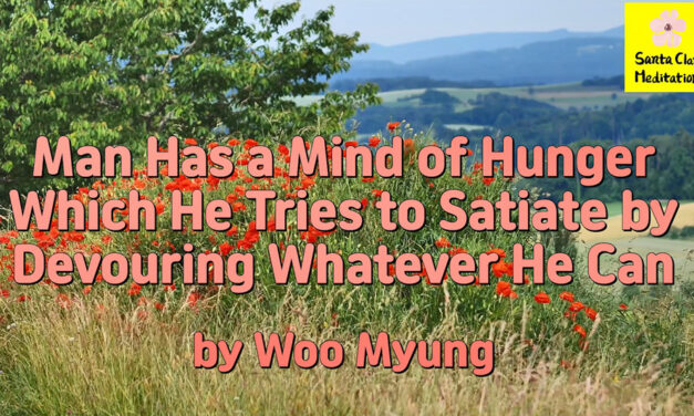 Master Woo Myung – Words of Wisdom – Man Has a Mind of Hunger Which He Tries to Satiate by Devouring Whatever He Can