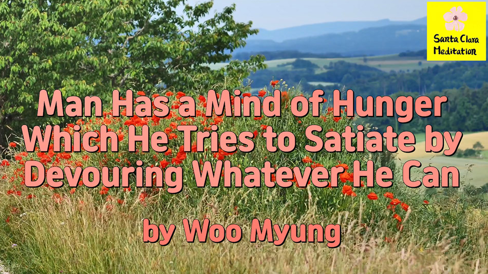 Master Woo Myung – Words of Wisdom – Man Has a Mind of Hunger Which He Tries to Satiate by Devouring Whatever He Can