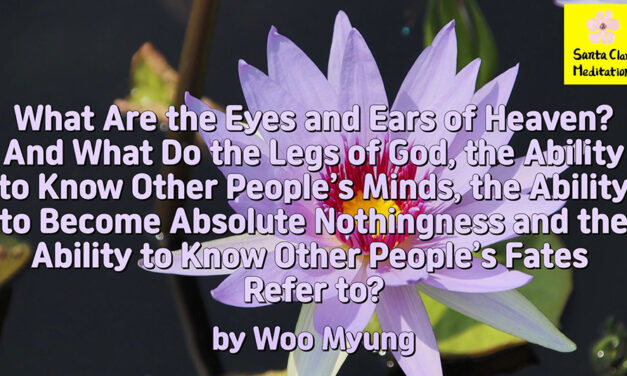 Master Woo Myung – Wisdom’s Answer – What Are the Eyes and Ears of Heaven? And What Do the Legs of God, the Ability to Know Other People’s Minds, the Ability to Become Absolute Nothingness and the Ability to Know Other People’s Fates Refer to?