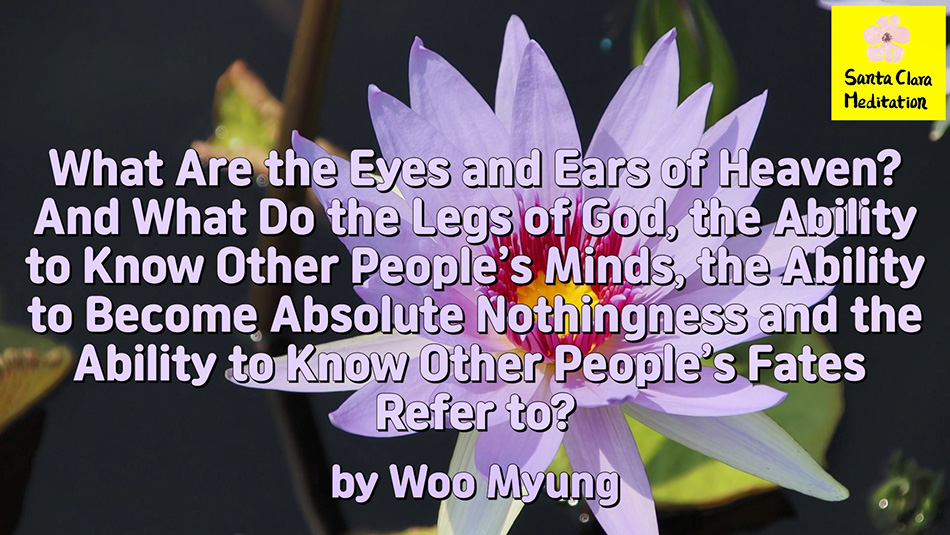 Master Woo Myung – Wisdom’s Answer – What Are the Eyes and Ears of Heaven? And What Do the Legs of God, the Ability to Know Other People’s Minds, the Ability to Become Absolute Nothingness and the Ability to Know Other People’s Fates Refer to?