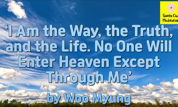 Master Woo Myung – Words – ‘I Am the Way, the Truth, and the Life. No One Will Enter Heaven Except Through Me’