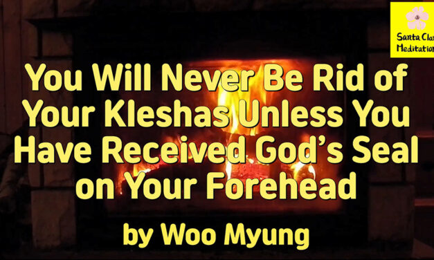 Master Woo Myung – How to Become Truth – You Will Never Be Rid of Your Kleshas Unless You Have Received God’s Seal on Your Forehead