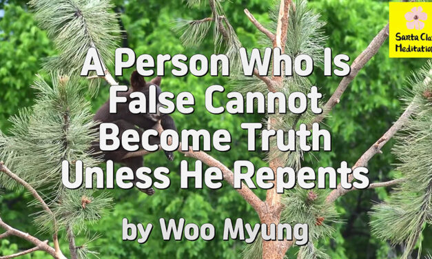 Master Woo Myung – How to Become Truth – A Person Who Is False Cannot Become Truth Unless He Repents