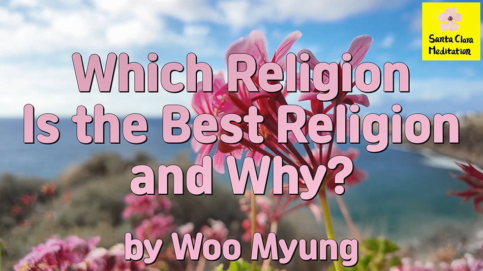 Master Woo Myung – Words of Wisdom – Which Religion Is the Best Religion and Why?