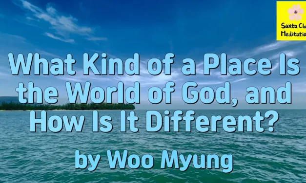 Master Woo Myung – Q&A – What Kind of a Place Is the World of God, and How Is It Different?