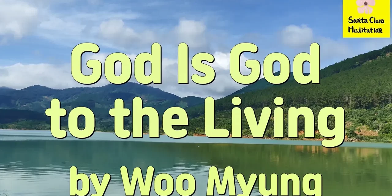 Master Woo Myung – Meditation Teachings – God Is God to the Living | Santa Clara Meditation