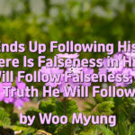 Master Woo Myung – Method to Find Truth – Man Ends Up Following His Mind – If There Is Falseness in His Mind He Will Follow Falseness, If He Seeks Truth He Will Follow Truth