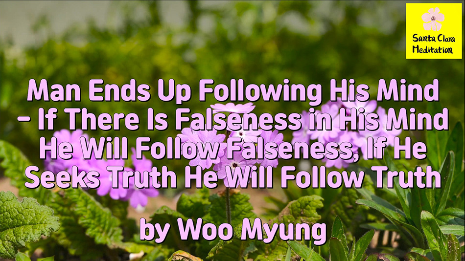 Master Woo Myung – Method to Find Truth – Man Ends Up Following His Mind – If There Is Falseness in His Mind He Will Follow Falseness, If He Seeks Truth He Will Follow Truth