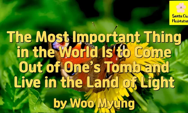 Master Woo Myung – Purpose of Life – The Most Important Thing in the World Is to Come Out of One’s Tomb and Live in the Land of Light