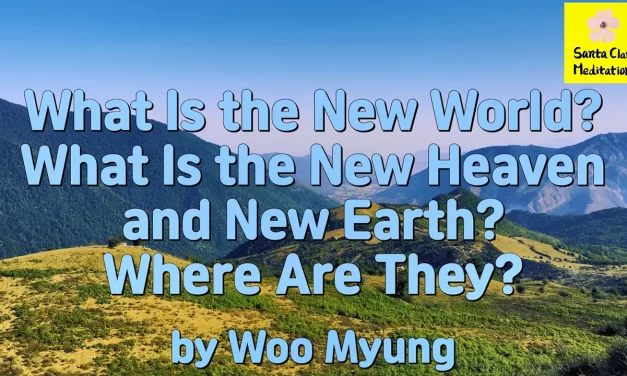 Master Woo Myung – Truth’s Answer – What Is the New World ? What Is the New Heaven and New Earth ? Where Are They ?