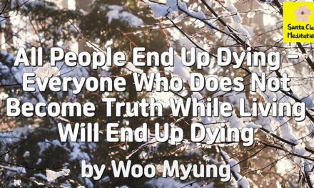 Master Woo Myung – How to Live Forever – All People End Up Dying – Everyone Who Does Not Become Truth While Living Will End Up Dying