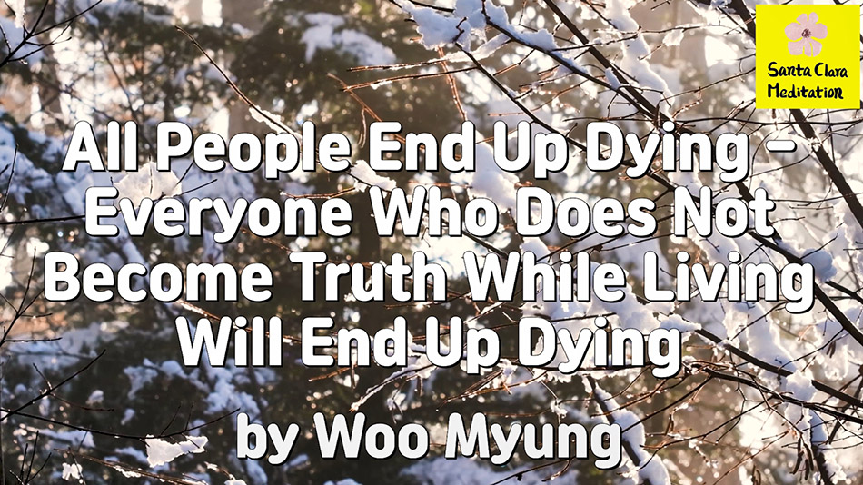 Master Woo Myung – How to Live Forever – All People End Up Dying – Everyone Who Does Not Become Truth While Living Will End Up Dying