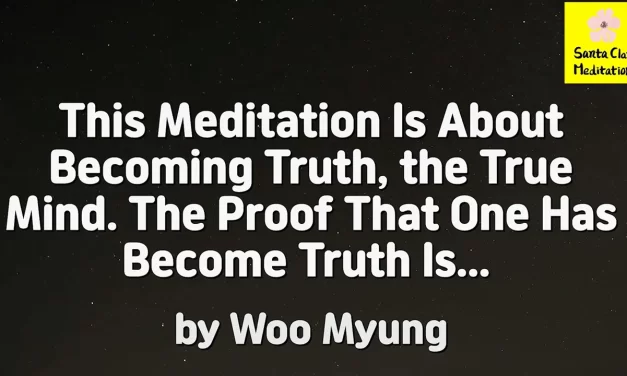 Master Woo Myung – Meditation Teachings – This Meditation Is About Becoming Truth, the True Mind. The Proof That One Has Become Truth Is…