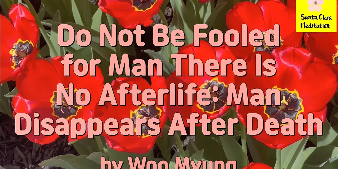 Master Woo Myung- Words – Do Not Be Fooled for Man There Is No Afterlife: Man Disappears After Death