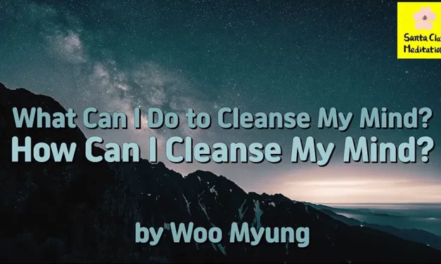 Master Woo Myung – Teaching – What Can I Do to Cleanse My Mind? How Can I Cleanse My Mind?