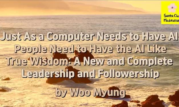 Master Woo Myung – Teaching of Wisdom – Just As a Computer Needs to Have AI, People Need to Have the AI Like True Wisdom: A New and Complete Leadership and Followership